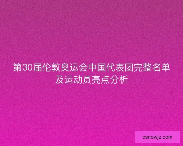 第30届伦敦奥运会中国代表团完整名单及运动员亮点分析